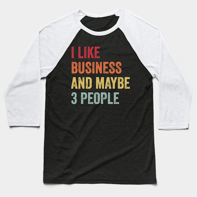 I Like Business & Maybe 3 People Business Lovers Gift Baseball T-Shirt by ChadPill